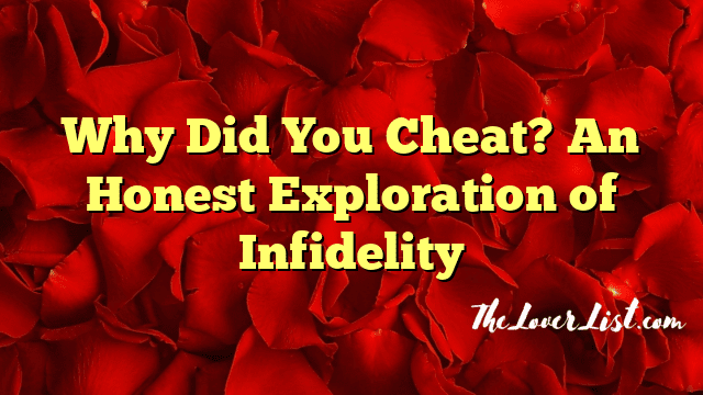 Why Did You Cheat? An Honest Exploration of Infidelity
