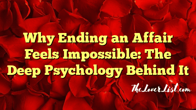 Why Ending an Affair Feels Impossible: The Deep Psychology Behind It